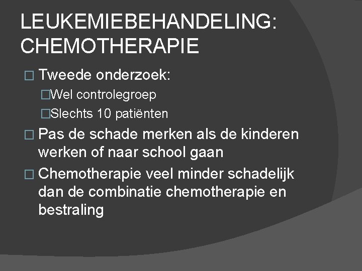 LEUKEMIEBEHANDELING: CHEMOTHERAPIE � Tweede onderzoek: �Wel controlegroep �Slechts 10 patiënten � Pas de schade