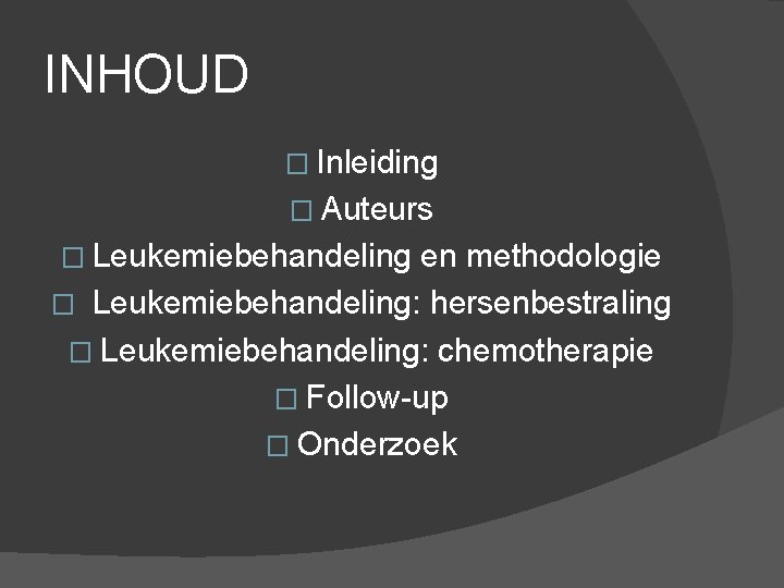 INHOUD � Inleiding � Auteurs � Leukemiebehandeling en methodologie � Leukemiebehandeling: hersenbestraling � Leukemiebehandeling: