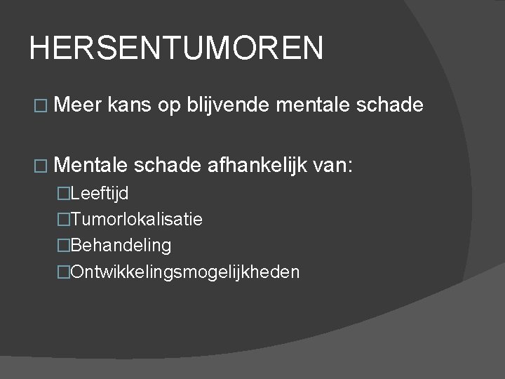 HERSENTUMOREN � Meer kans op blijvende mentale schade � Mentale schade afhankelijk van: �Leeftijd