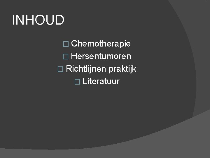 INHOUD � Chemotherapie � Hersentumoren � Richtlijnen praktijk � Literatuur 