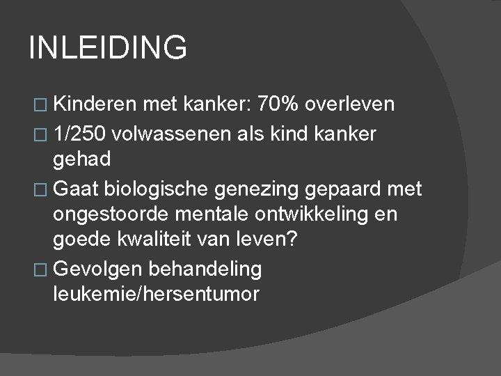 INLEIDING � Kinderen met kanker: 70% overleven � 1/250 volwassenen als kind kanker gehad