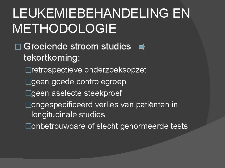 LEUKEMIEBEHANDELING EN METHODOLOGIE � Groeiende stroom studies tekortkoming: �retrospectieve onderzoeksopzet �geen goede controlegroep �geen