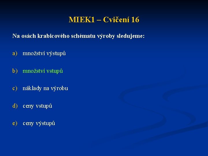 MIEK 1 – Cvičení 16 Na osách krabicového schématu výroby sledujeme: a) množství výstupů