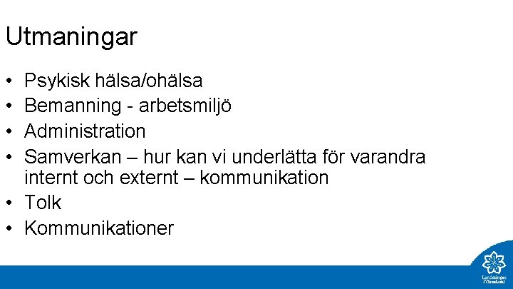 Utmaningar • • Psykisk hälsa/ohälsa Bemanning - arbetsmiljö Administration Samverkan – hur kan vi