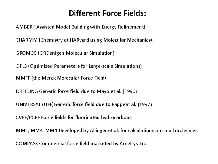 Different Force Fields: AMBER ( Assisted Model Building with Energy Refinement). CHARMM (Chemistry at