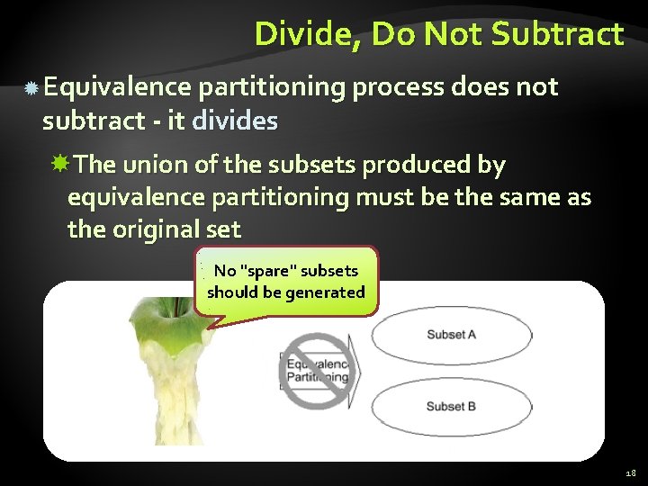 Divide, Do Not Subtract Equivalence partitioning process does not subtract - it divides The