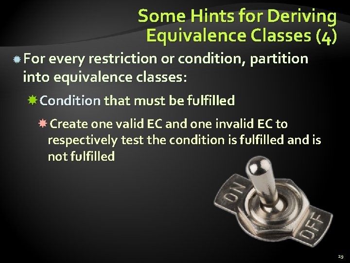 Some Hints for Deriving Equivalence Classes (4) For every restriction or condition, partition into
