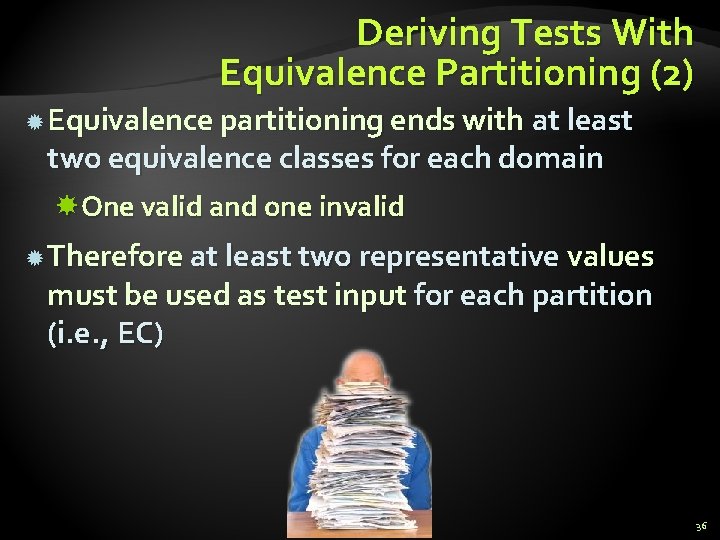 Deriving Tests With Equivalence Partitioning (2) Equivalence partitioning ends with at least two equivalence