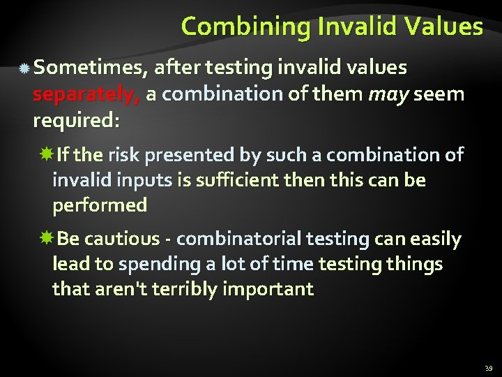 Combining Invalid Values Sometimes, after testing invalid values separately, a combination of them may