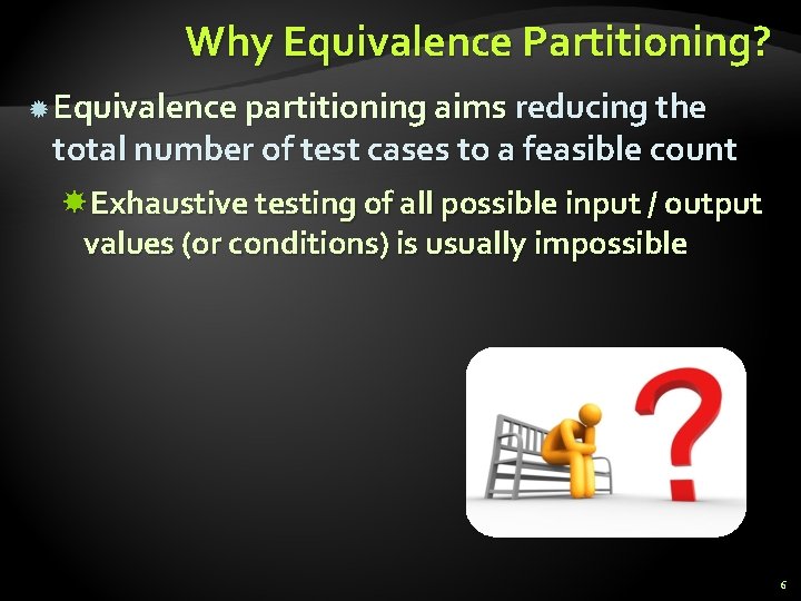 Why Equivalence Partitioning? Equivalence partitioning aims reducing the total number of test cases to