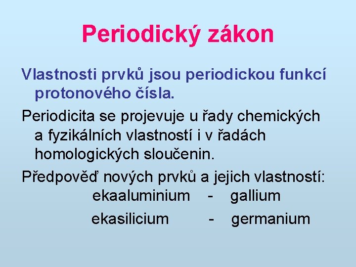 Periodický zákon Vlastnosti prvků jsou periodickou funkcí protonového čísla. Periodicita se projevuje u řady