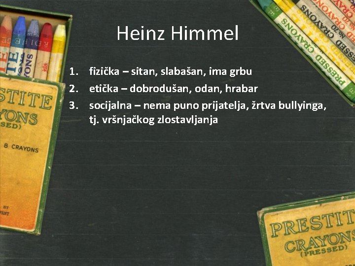 Heinz Himmel 1. fizička – sitan, slabašan, ima grbu 2. etička – dobrodušan, odan,