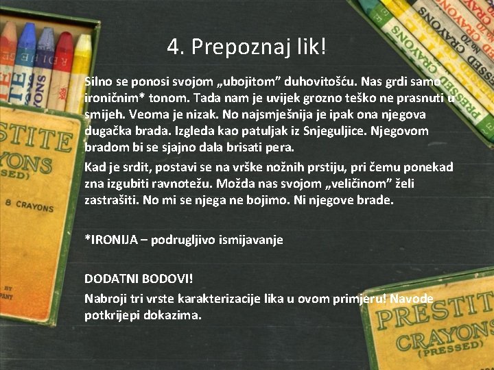 4. Prepoznaj lik! Silno se ponosi svojom „ubojitom” duhovitošću. Nas grdi samo ironičnim* tonom.