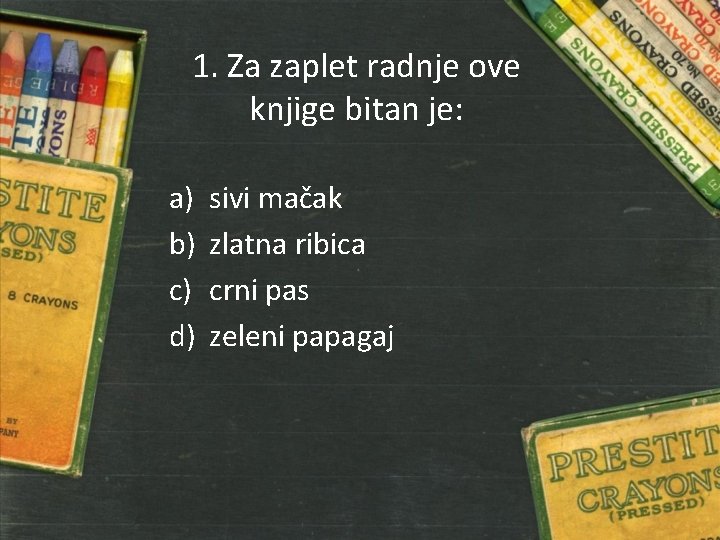 1. Za zaplet radnje ove knjige bitan je: a) b) c) d) sivi mačak