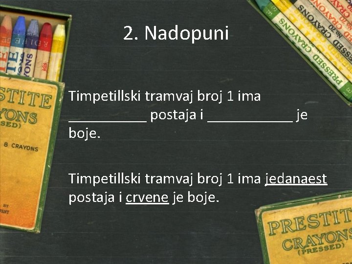 2. Nadopuni Timpetillski tramvaj broj 1 ima _____ postaja i ______ je boje. Timpetillski