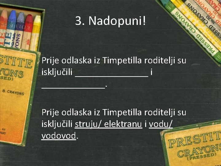 3. Nadopuni! Prije odlaska iz Timpetilla roditelji su isključili ________ i _______. Prije odlaska