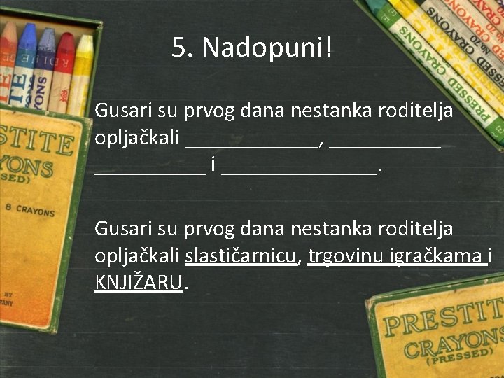 5. Nadopuni! Gusari su prvog dana nestanka roditelja opljačkali ______, __________ i _______. Gusari