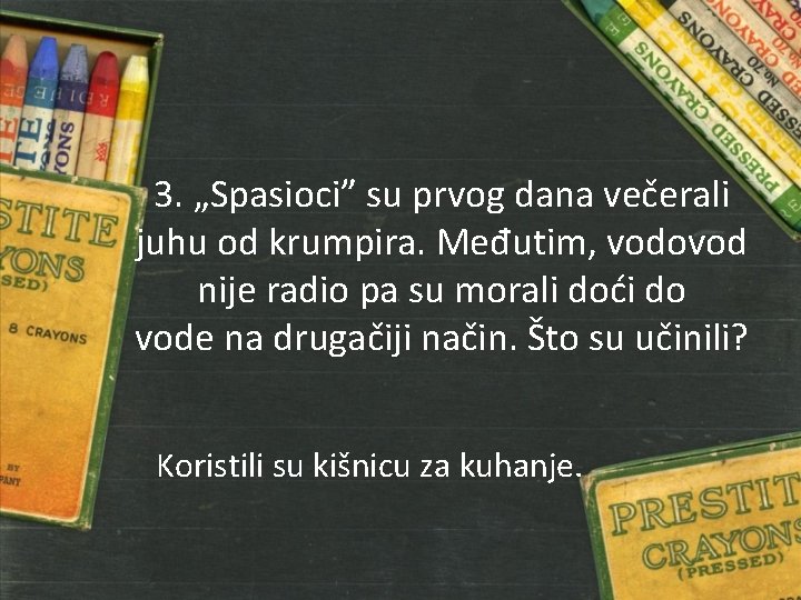 3. „Spasioci” su prvog dana večerali juhu od krumpira. Međutim, vodovod nije radio pa