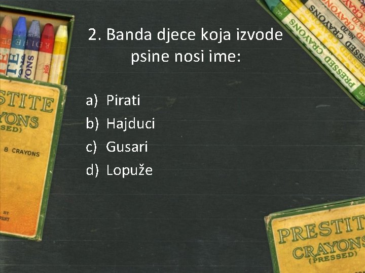 2. Banda djece koja izvode psine nosi ime: a) b) c) d) Pirati Hajduci