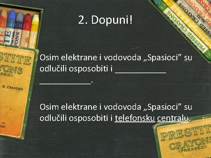 2. Dopuni! Osim elektrane i vodovoda „Spasioci” su odlučili osposobiti i ___________. Osim elektrane