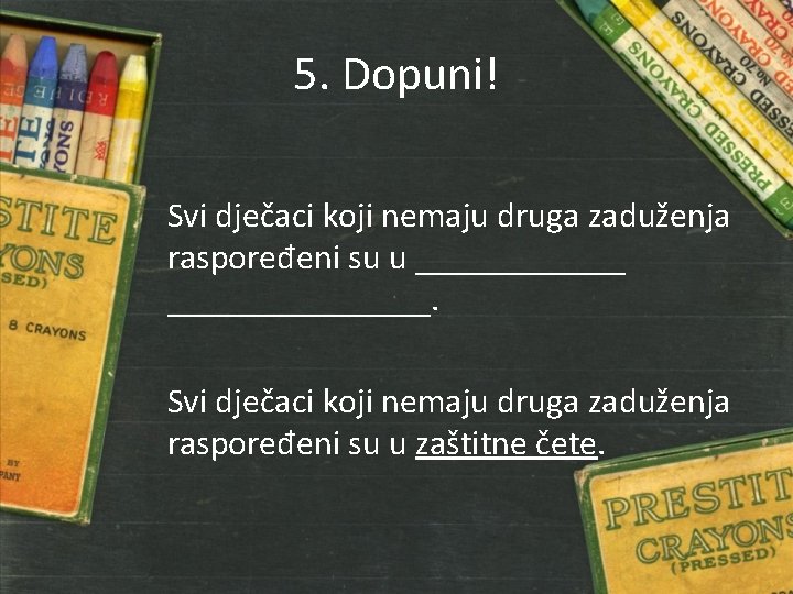 5. Dopuni! Svi dječaci koji nemaju druga zaduženja raspoređeni su u _______________. Svi dječaci