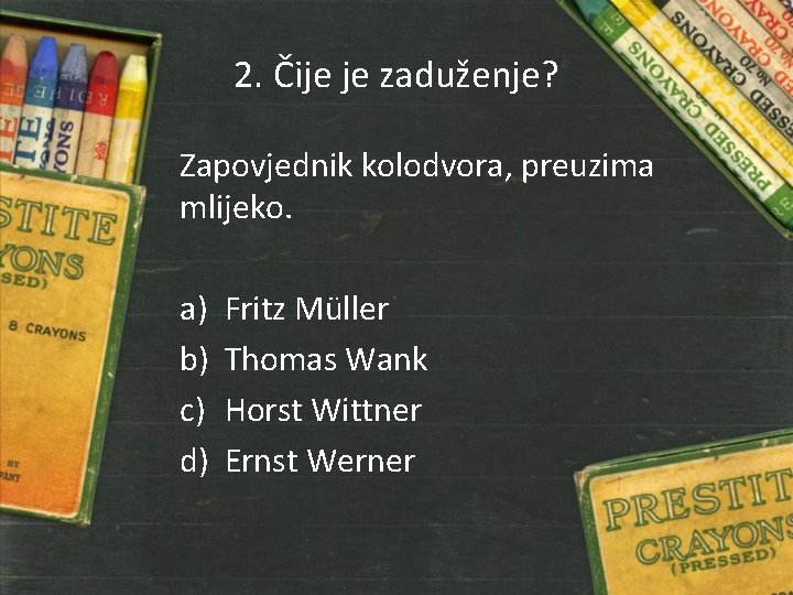 2. Čije je zaduženje? Zapovjednik kolodvora, preuzima mlijeko. a) b) c) d) Fritz Müller