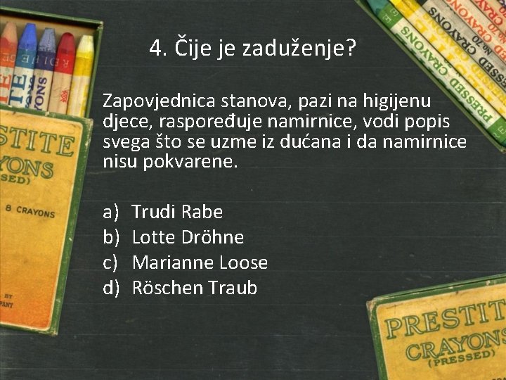 4. Čije je zaduženje? Zapovjednica stanova, pazi na higijenu djece, raspoređuje namirnice, vodi popis