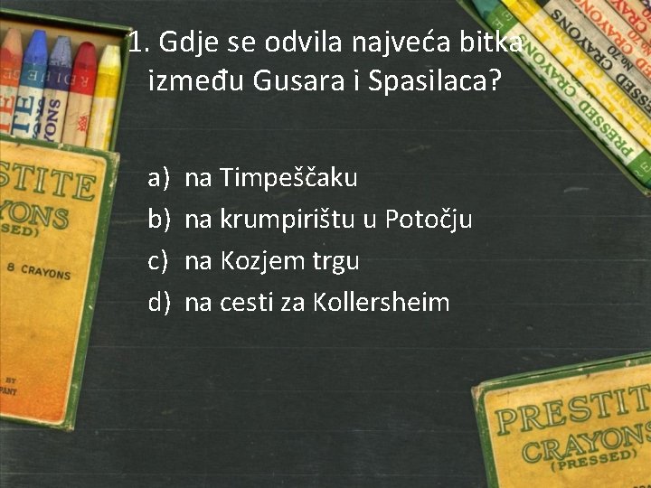 1. Gdje se odvila najveća bitka između Gusara i Spasilaca? a) b) c) d)