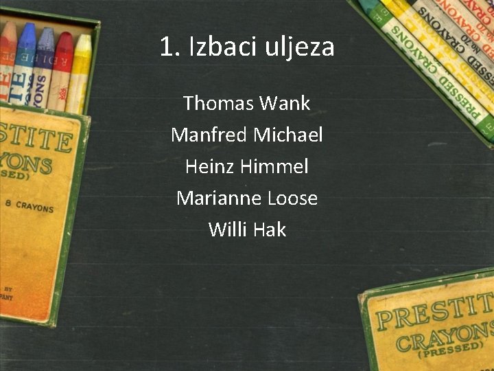 1. Izbaci uljeza Thomas Wank Manfred Michael Heinz Himmel Marianne Loose Willi Hak 