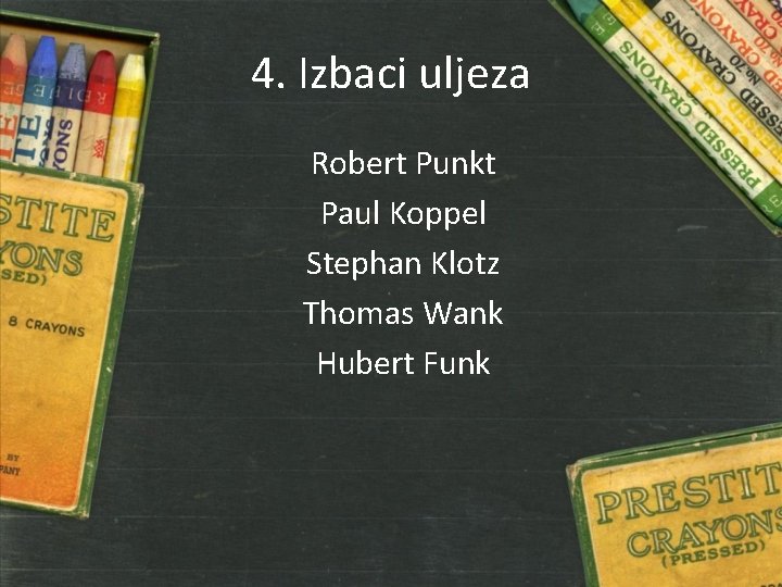 4. Izbaci uljeza Robert Punkt Paul Koppel Stephan Klotz Thomas Wank Hubert Funk 