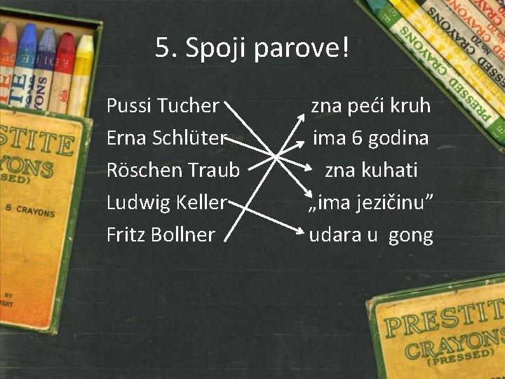 5. Spoji parove! Pussi Tucher Erna Schlüter Röschen Traub Ludwig Keller Fritz Bollner zna