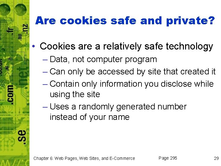 Are cookies safe and private? • Cookies are a relatively safe technology – Data,