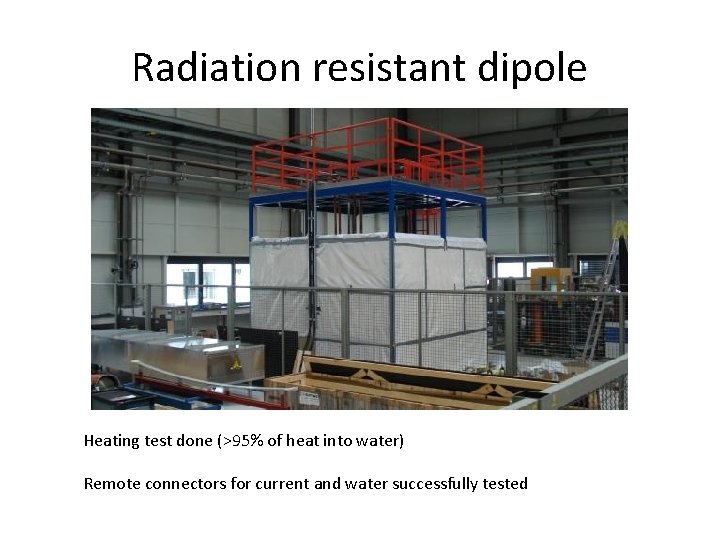 Radiation resistant dipole Heating test done (>95% of heat into water) Remote connectors for