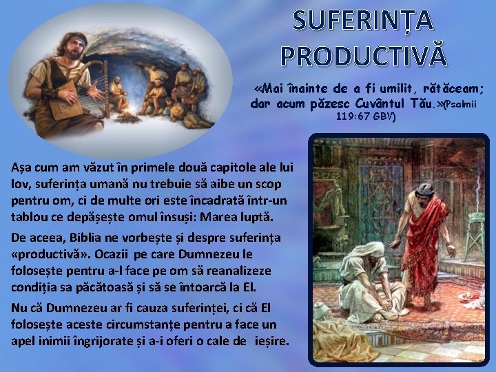 SUFERINȚA PRODUCTIVĂ «Mai înainte de a fi umilit, rătăceam; dar acum păzesc Cuvântul Tău. SUFERINȚA PRODUCTIVĂ «Mai înainte de a fi umilit, rătăceam; dar acum păzesc Cuvântul Tău.