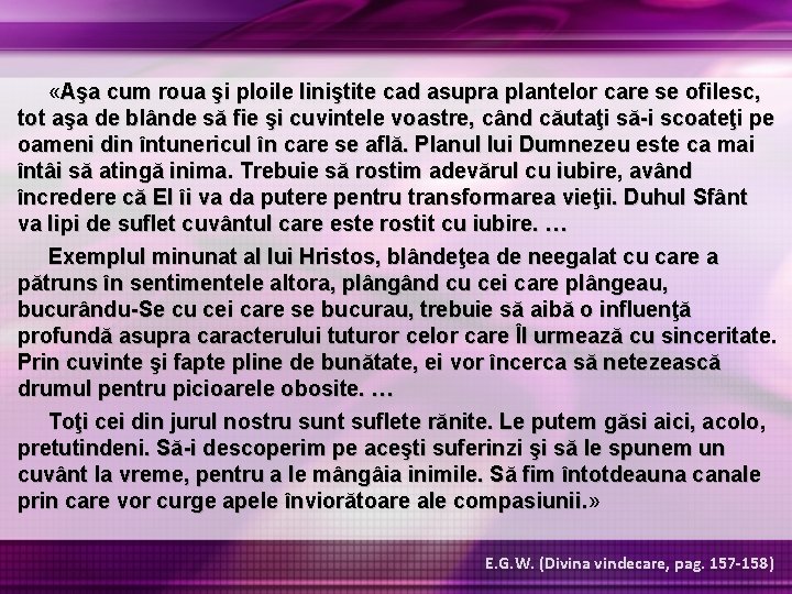  «Aşa cum roua şi ploile liniştite cad asupra plantelor care se ofilesc, tot