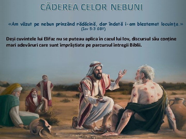 CĂDEREA CELOR NEBUNI «Am văzut pe nebun prinzând rădăcină, dar îndată i-am blestemat locuinţa. CĂDEREA CELOR NEBUNI «Am văzut pe nebun prinzând rădăcină, dar îndată i-am blestemat locuinţa.