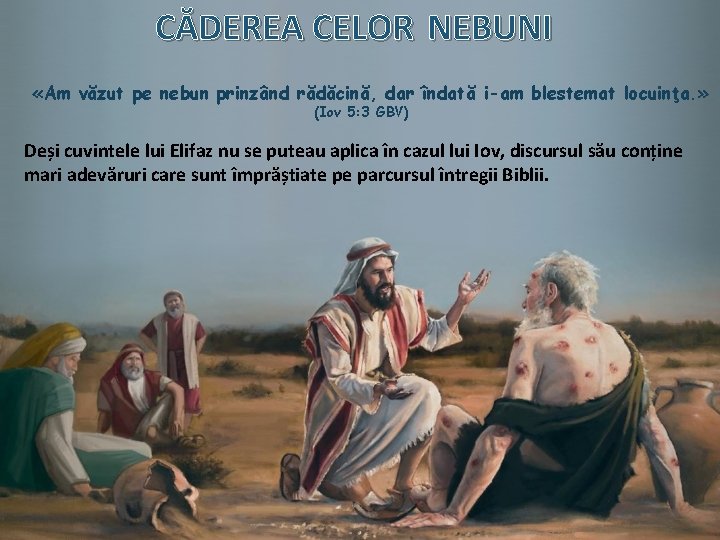 CĂDEREA CELOR NEBUNI «Am văzut pe nebun prinzând rădăcină, dar îndată i-am blestemat locuinţa.