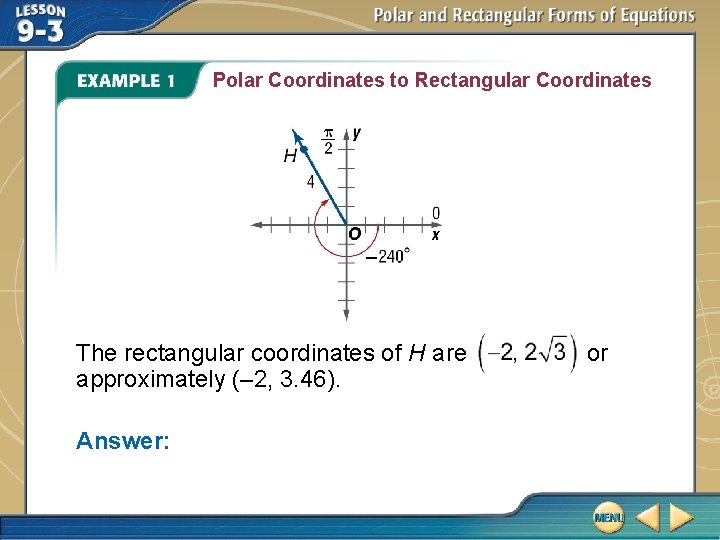 Polar Coordinates to Rectangular Coordinates The rectangular coordinates of H are approximately (– 2,