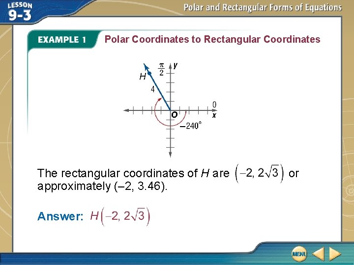 Polar Coordinates to Rectangular Coordinates The rectangular coordinates of H are approximately (– 2,