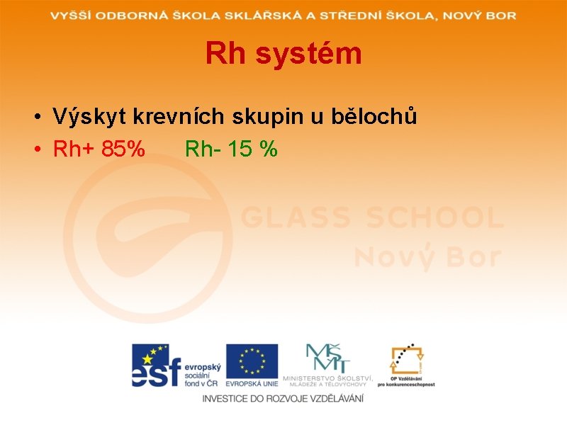 Rh systém • Výskyt krevních skupin u bělochů • Rh+ 85% Rh- 15 % Rh systém • Výskyt krevních skupin u bělochů • Rh+ 85% Rh- 15 %