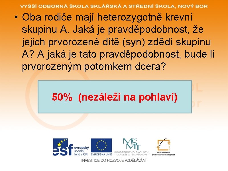  • Oba rodiče mají heterozygotně krevní skupinu A. Jaká je pravděpodobnost, že jejich