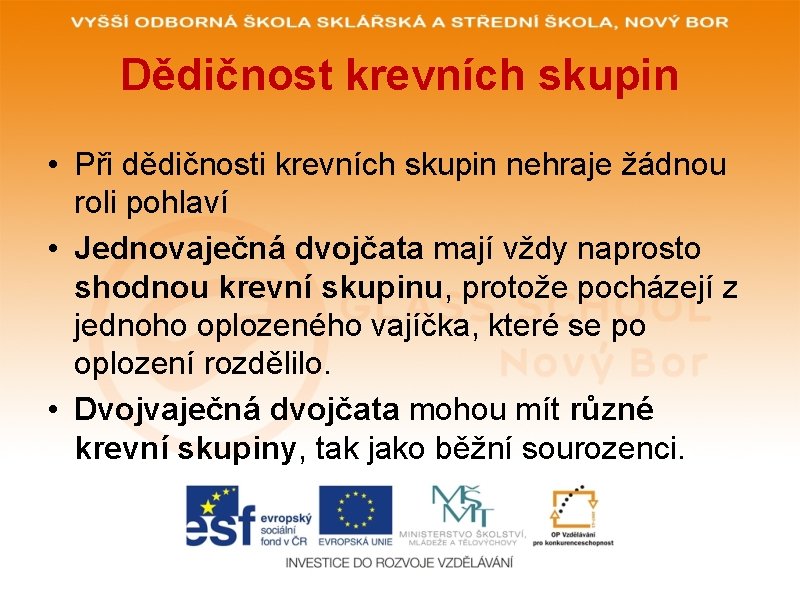 Dědičnost krevních skupin • Při dědičnosti krevních skupin nehraje žádnou roli pohlaví • Jednovaječná