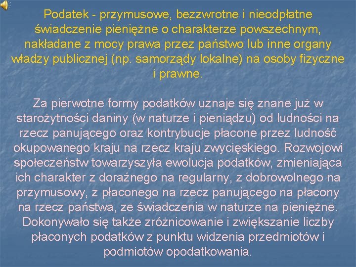 Podatek - przymusowe, bezzwrotne i nieodpłatne świadczenie pieniężne o charakterze powszechnym, nakładane z mocy