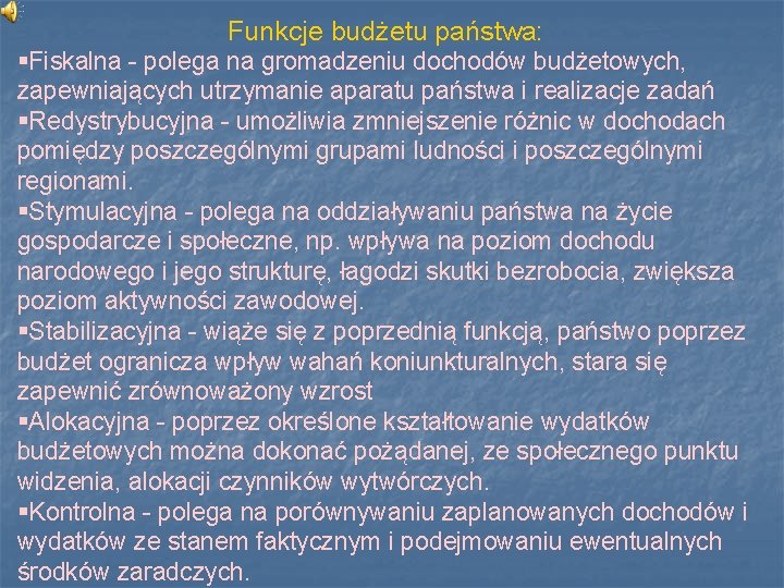 Funkcje budżetu państwa: §Fiskalna - polega na gromadzeniu dochodów budżetowych, zapewniających utrzymanie aparatu państwa