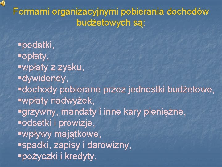 Formami organizacyjnymi pobierania dochodów budżetowych są: §podatki, §opłaty, §wpłaty z zysku, §dywidendy, §dochody pobierane