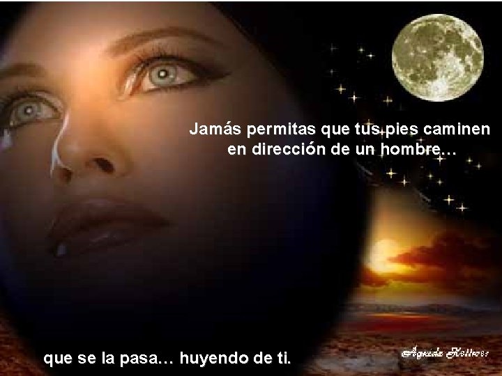 Jamás permitas que tus pies caminen en dirección de un hombre… que se la
