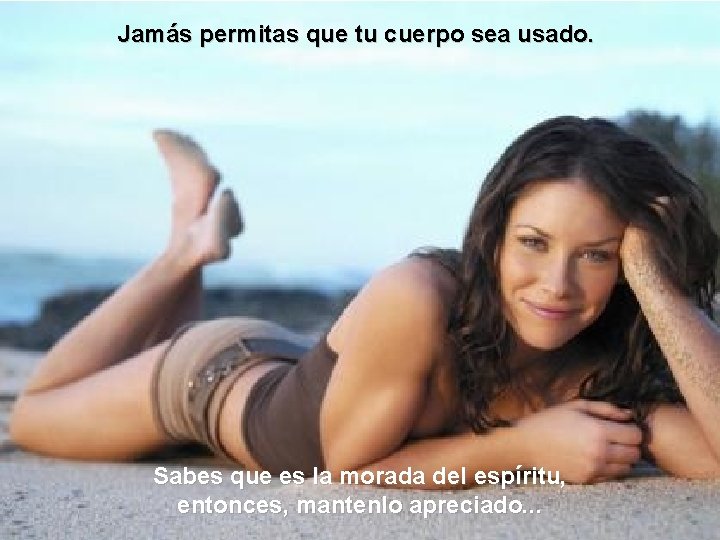 Jamás permitas que tu cuerpo sea usado. Sabes que es la morada del espíritu,