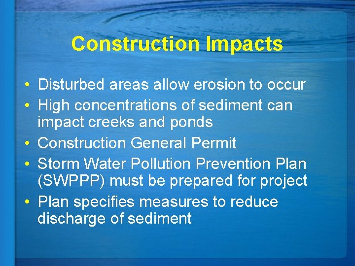 Construction Impacts • Disturbed areas allow erosion to occur • High concentrations of sediment