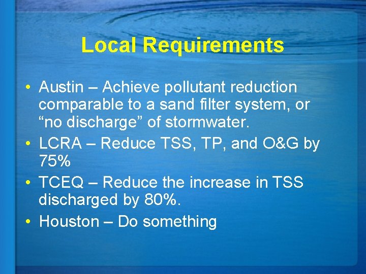 Local Requirements • Austin – Achieve pollutant reduction comparable to a sand filter system,