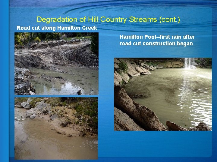 Degradation of Hill Country Streams (cont. ) Road cut along Hamilton Creek Hamilton Pool--first